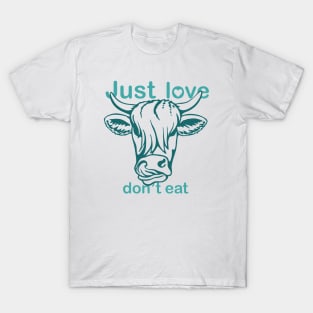 vegan, cow, Just love, don't eat! T-Shirt